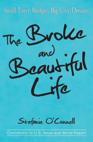 Carte The Broke and Beautiful Life: Small Town Budget, Big City Dreams Stefanie O'Connell