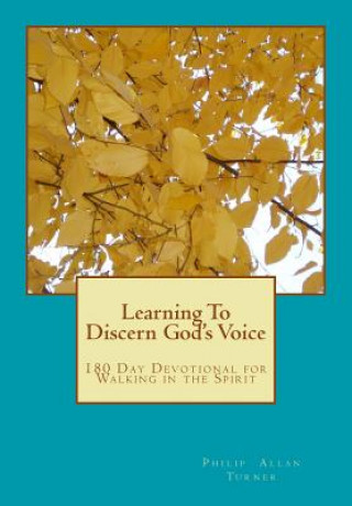 Kniha Learning To Discern God's Voice: 180 Day Devotional for Walking in the Spirit Philip Allan Turner