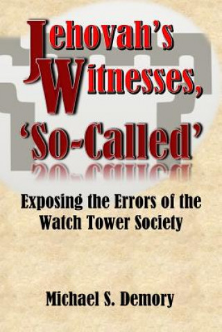 Kniha Jehovah's Witnesses, 'So-Called': Exposing the Errors of the Watch Tower Society Michael S Demory