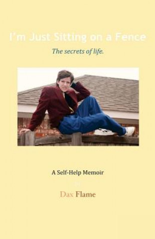 Kniha I'm Just Sitting on a Fence: The Secrets of Life. Dax Flame