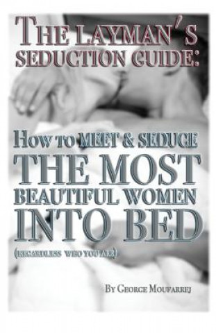 Carte The Layman's Seduction Guide: How To Meet & Seduce The Most Beautiful Women George Moufarrej