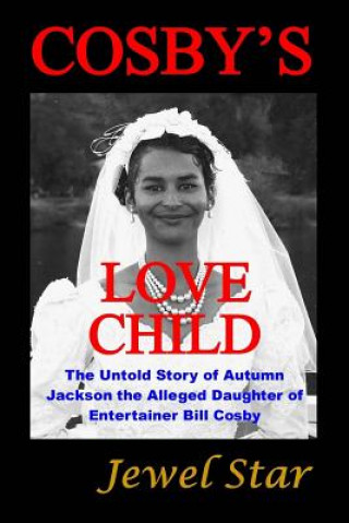 Könyv Cosby's Love Child: The Untold Story of Autumn Jackson the Alleged Daughter of Entertainer Bill Cosby Jewel Star