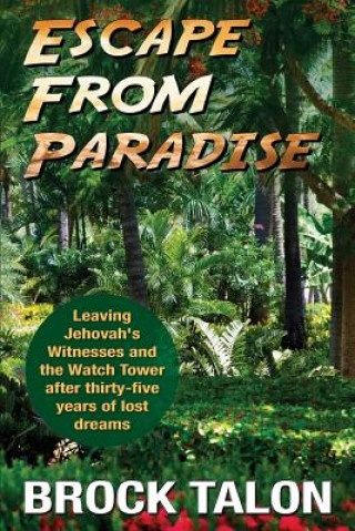 Carte Escape from Paradise: Leaving Jehovah's Witnesses and the Watch Tower After Thirty-Five Years of Lost Dreams Brock Talon