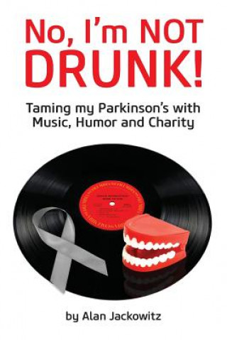 Kniha No, I'm Not Drunk!: Taming My Parkinson's With Humor, Music and Charity Alan Jackowitz