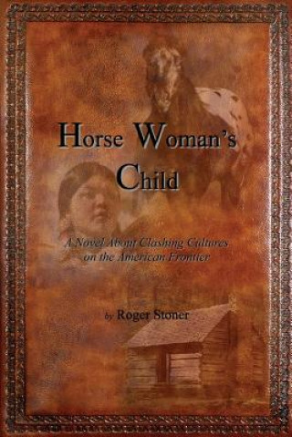 Buch Horse Woman's Child: A Novel About Clashing Cultures on the American Frontier Roger Stoner