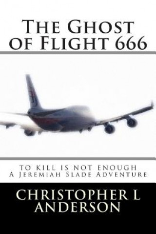 Kniha The Ghost of Flight 666: A Jeremiah Slade Adventure Christopher Lyle Anderson