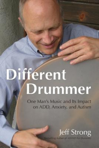 Kniha Different Drummer: One Man's Music and its Impact on ADD, Anxiety and Autism Jeff Strong
