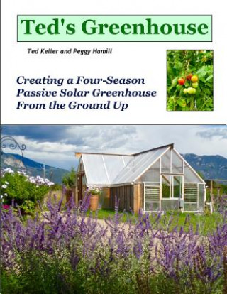 Könyv Ted's Greenhouse: Creating a Four-Season Passive Solar Greenhouse From the Ground Up Ted Keller