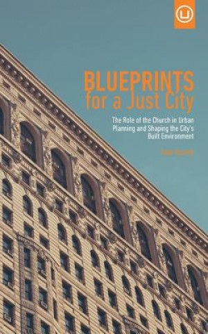 Carte Blueprints for a Just City: The Role of the Church in Urban Planning and Shaping the City's Built Environment Sean Benesh