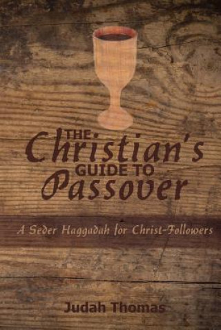 Kniha The Christian's Guide to Passover: A Seder Haggadah for Christ-Followers Judah Thomas