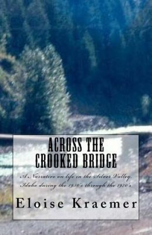 Książka Across the Crooked Bridge: A Narrative on life in the Silver Valley, Idaho during the 1950's through the 1970's Eloise Kraemer