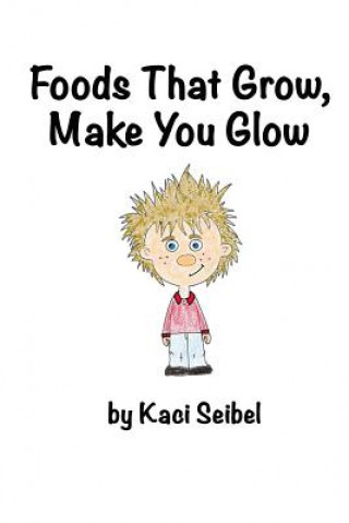 Kniha Foods That Grow, Make You Glow Kaci Seibel