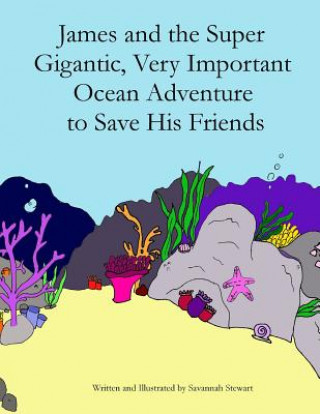 Carte James and the Super Gigantic, Very Important Ocean Adventure to Save His Friends Savannah Stewart