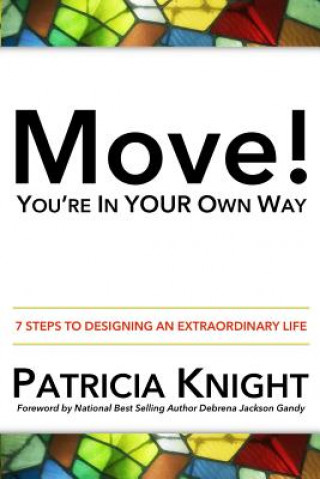 Knjiga Move! You're in Your Own Way: 7 Steps to Designing an Extraordinary Life Patricia Knight