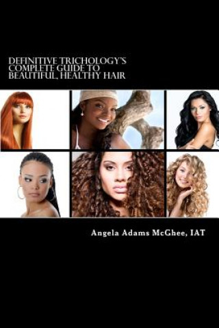 Carte Definitive Trichology's Complete Guide to Healthy, Beautiful Hair Angela Adams McGhee Iat