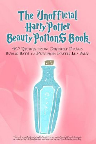 Kniha The Unofficial Harry Potter Beauty Potions Book: 40 Recipes from Dirigible Plums Bubble Bath to Pumpkin Pastie Lip Balm Razzberry Books