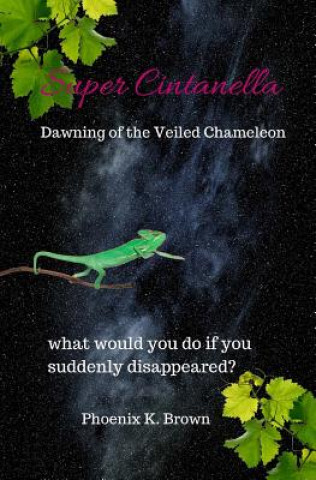 Könyv Super Cintanella: Dawning of the Veiled Chameleon: Dawning of the Veiled Chameleon Phoenix K Brown