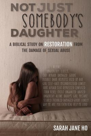 Książka Not Just Somebody's Daughter: A Biblical Study on Restoration from the Damage of Sexual Abuse Sarah Jane Ho