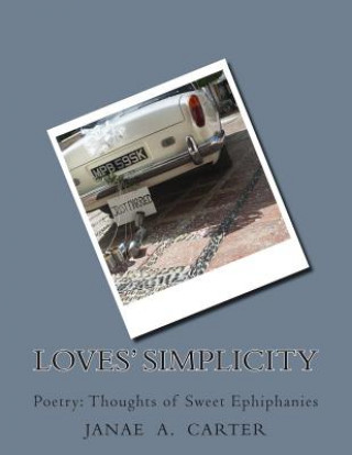 Kniha Loves' Simplicity: Poetry: Thoughts of Sweet Ephiphanies Janae a Carter