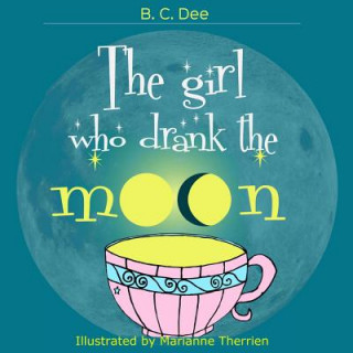 Kniha The Girl Who Drank the Moon: a rhyming picture book B C Dee