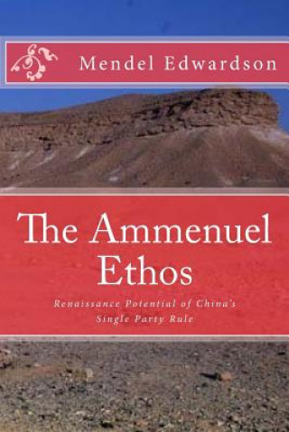 Könyv The Ammenuel Ethos: Renaissance Potential of China's Single Party Rule Mendel Edwardson