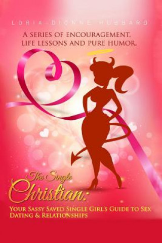 Könyv The Single Christian: Your Sassy Saved Single Girl's Guide to Sex, Dating & Relationships: A book of encouragement, life lessons and pure hu Loria Dionne Hubbard