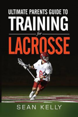 Carte Ultimate Parents Guide to Training For Lacrosse Sean Kelly