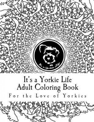 Carte It's a Yorkie Life Adult Coloring Book: For the Love of Yorkies It's a Yorkie Life