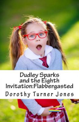 Kniha Dudley Sparks and the Eighth Invitation: Flabbergasted Dorothy Turner Jones