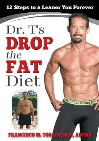 Knjiga Dr. T's Drop the Fat Diet: 12 Steps to a New You Forever Dr Francisco M Torres MD