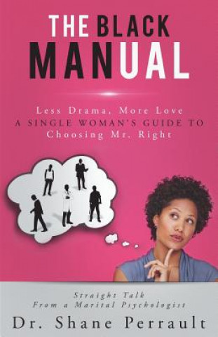 Kniha The Black MANual: Less Drama, More Love -- a Single Woman's Guide to Choosing Mr. Right Dr Shane K Perrault Phd