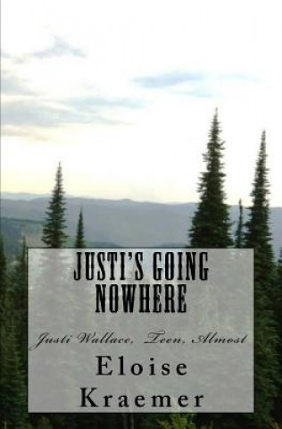 Книга Justi's Going Nowhere: Justi Wallace, Teen, Almost Eloise Kraemer