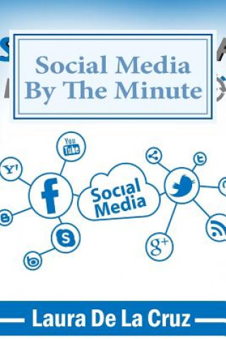 Könyv Social Media By The Minute: A workbook for the over-worked, over-stressed, over-burdened small business-owner who wants to do social media but doe Laura De La Cruz