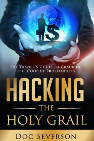 Könyv Hacking the Holy Grail: The Trader's Guide to Cracking the Code of Profitability Doc Severson