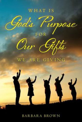 Könyv What Is God's Purpose For Our Gifts We Are Giving Barbara Brown