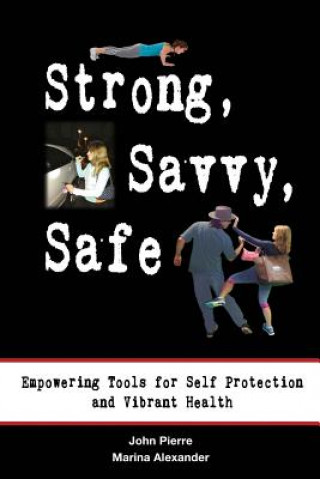 Könyv Strong, Savvy, Safe: Empowering Tools for Self Protection and Vibrant Health John Pierre