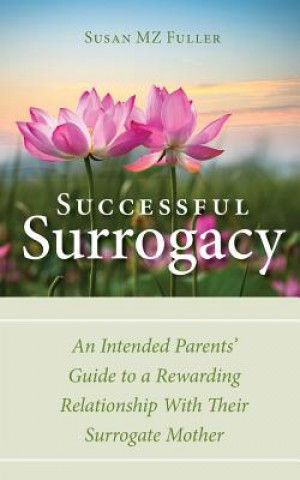 Carte Successful Surrogacy: An Intended Parents' Guide to a Rewarding Relationship With Their Surrogate Mother Susan Mz Fuller