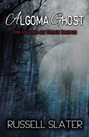 Könyv Algoma Ghost: The Legend of Hell's Bridge Russell Slater