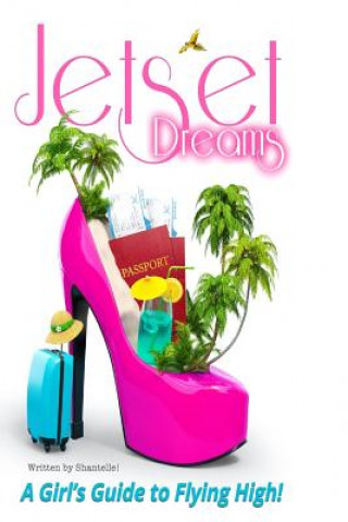 Книга Jet Set Dreams: A Girl's Guide To Flying High Shantelle!