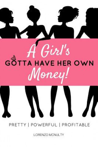 Carte A Girl's Gotta Have Her Own Money: Pretty - Powerful - Profitable Lorenzo McNulty