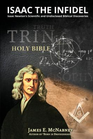 Buch Isaac the Infidel: Isaac Newton's Scientific and UNDISCLOSED BIBLICAL DISCOVERIES James E McNabney