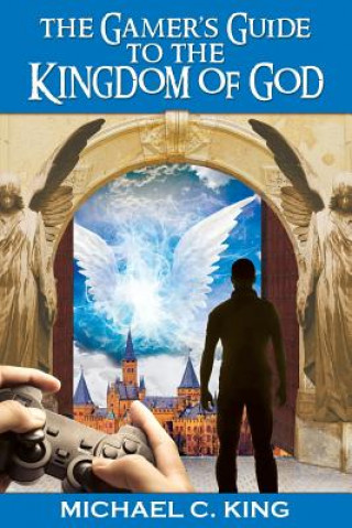 Carte Gamer's Guide to the Kingdom of God Michael C King