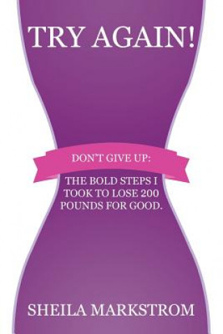 Książka Try Again!: Don't give up: The bold steps I took to lose 200 pounds for good. Sheila Markstrom