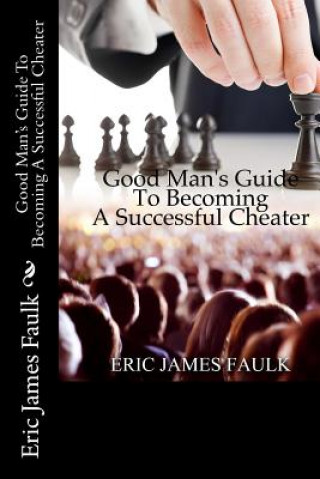 Carte Good Man's Guide To Becoming A Successful Cheater Eric James Faulk