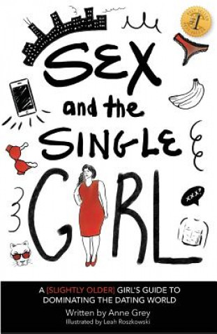 Carte Sex and the Single Girl: A [Slightly Older] Girl's Guide To Dominating the Dating World Anne Grey