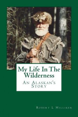 Kniha My Life In The Wilderness: An Alaskan's Story Robert L Hilliker