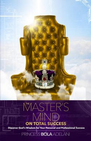 Könyv The Master's Mind on Total Success: Discover God's Wisdom for Your Personal and Professional Success Princess Bola Adelani