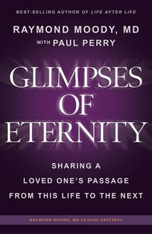 Kniha Glimpses of Eternity: Sharing a Loved One's Passage From This Life to the Next Raymond a Moody MD