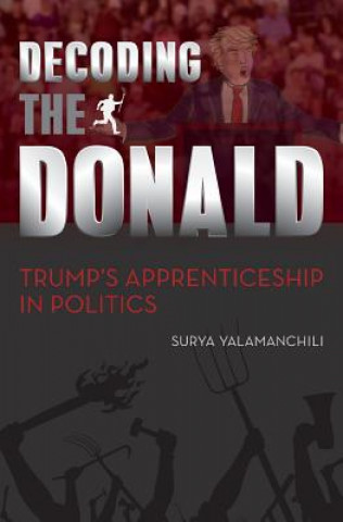 Könyv Decoding the Donald: Trump's Apprenticeshp in Politics Surya Yalamanchili