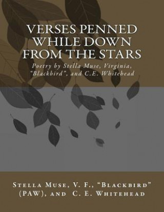 Kniha Verses Penned While Down From the Stars: Poetry by Stella Muse, Virginia, Blackbird, and C.E. Whitehead Virginia F Whitehead